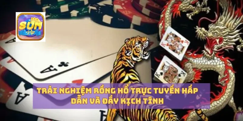 Trải Nghiệm Rồng Hổ Trực Tuyến Hấp Dẫn Và Đầy Kịch Tính