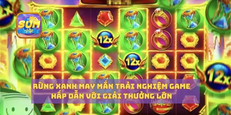 Rừng Xanh May Mắn Trải Nghiệm Game Hấp Dẫn Với Giải Thưởng Lớn