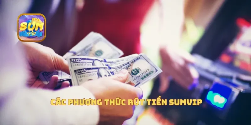  Các phương thức rút tiền Sumvip