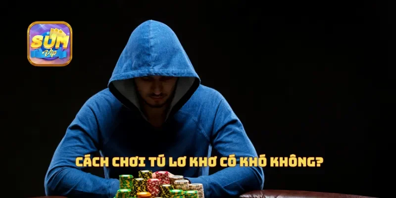 Cách chơi tú lơ khơ có khó không?