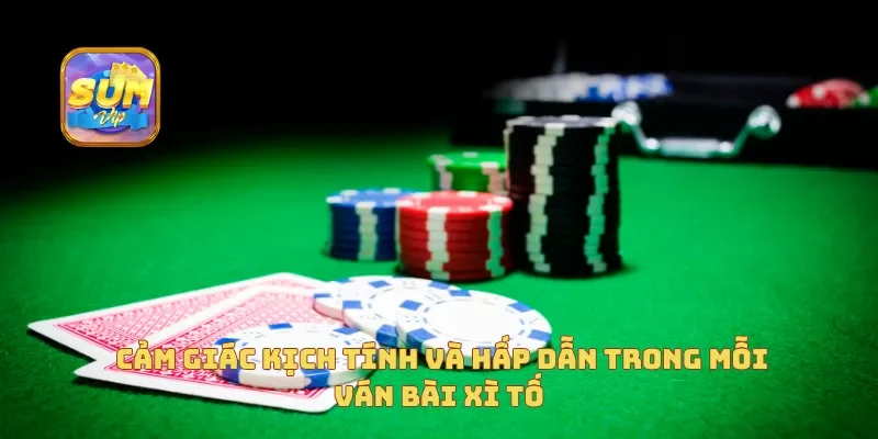 Cảm giác kịch tính và hấp dẫn trong mỗi ván bài xì tố