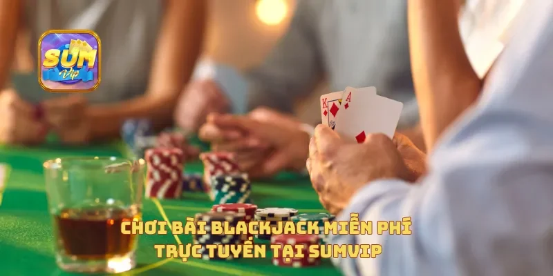 Chơi Bài Blackjack miễn phí trực tuyến tại Sumvip