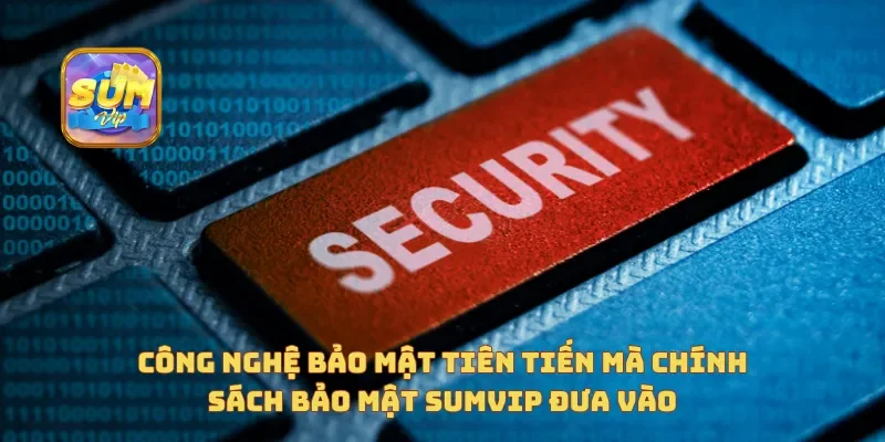 Công nghệ bảo mật tiên tiến mà chính sách bảo mật Sumvip đưa vào
