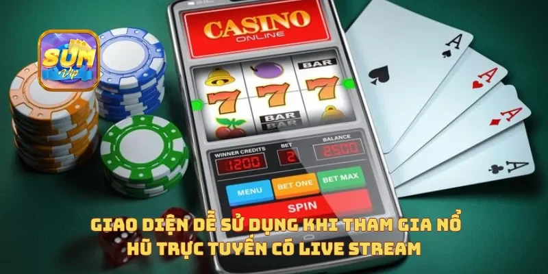 Giao diện dễ sử dụng khi tham gia Nổ Hũ trực tuyến có live stream