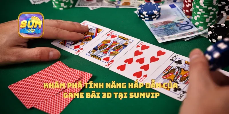 Khám phá tính năng hấp dẫn của game bài 3D tại Sumvip